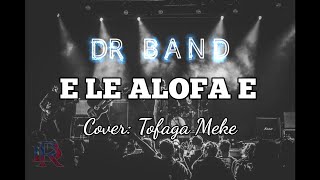 E LE ALOFA E cover by DR BAND  sung by Tofaga Meke [upl. by Ainslie]