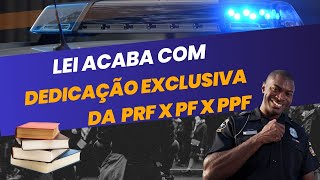 ✅ AGORA É LEI FIM DA DEDICAÇÃO EXCLUSIVAPFPRF E PPF [upl. by Bigod]