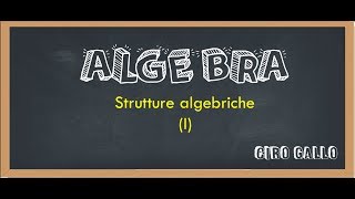 ALGEBRA 1  Strutture Algebriche prima parte [upl. by Raphael775]