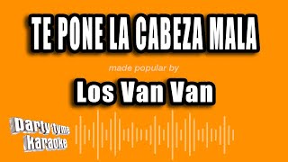 Los Van Van  Te Pone La Cabeza Mala Versión Karaoke [upl. by Cyn]