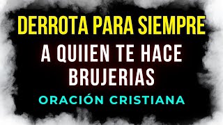 Oración para derrotar definitivamente a quien te hace brujerias [upl. by Noislla]