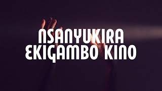 Nsanyukira Ekigambo Kino Lyrics [upl. by Notsgnik551]