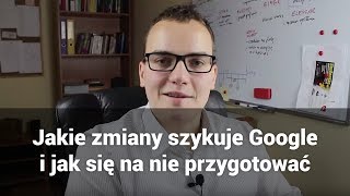 Jakie zmiany szykuje wyszukiwarka Google i jak się na nie przygotować [upl. by Carrie]