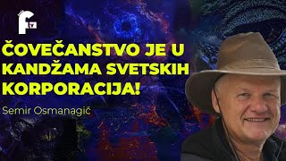 Semir Osmanagić  ČOVEČANSTVO JE U KANDŽAMA SVETSKIH KORPORACIJA [upl. by Luben627]