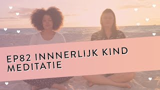 EP 82 – Innerlijk Kind Meditatie  Leer Met Meer Empathie Naar Jezelf Kijken  Geleide Meditatie [upl. by Poppo]