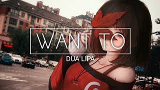 Nightcore  Want To Dua Lipa Lyrics [upl. by Cerys]