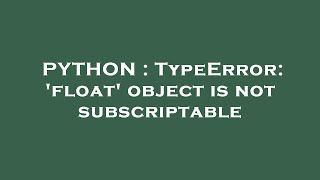 PYTHON  TypeError float object is not subscriptable [upl. by Janetta251]