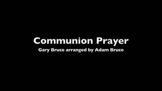 Communion Prayer  Adam Bruce [upl. by Analim702]