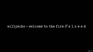 Willyecho  Welcome to the Fire  S L O W E D [upl. by Cis971]