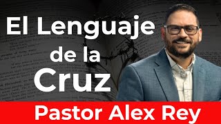 💥 El Lenguaje de la Cruz  Conversando con el pastor Alex Rey [upl. by Jasik597]