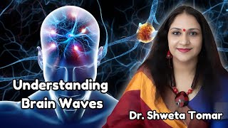 Understanding Brain Waves amp Mind Power with Dr Shweta Tomar [upl. by Nnalatsyrc]