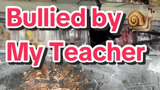 My Teacher Bullied Me [upl. by Rizan]