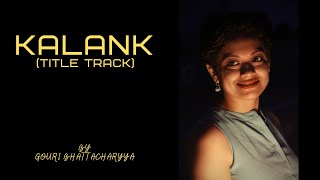 KALANK Title Track  Female Version  Gouri Bhattacharyya [upl. by Echikson124]