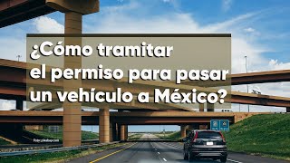 ¿Cómo pasar un vehículo de Estados Unidos a México estas vacaciones [upl. by Icyaj]