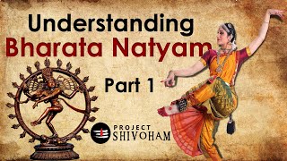 Understanding Bharata Natyam  PART 1  Project SHIVOHAM [upl. by Eetnuahs]