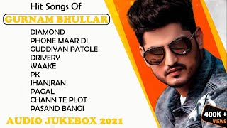 Hit Songs Of GURNAM BHULLAR  Punjabi Jukebox 2021  Best Of Gurnam Bhullar Song  Masterpiece A Man [upl. by Yatnahc]