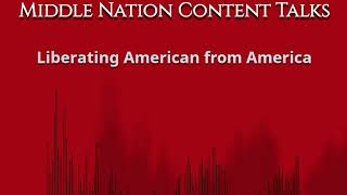 Middle Nation Content Talks Liberating Americans from America [upl. by Aihseuqram]