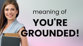 Understanding quotYoure Groundedquot  A Common English Phrase [upl. by Ahcorb]