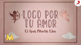 Loco Por Tu Amor El Gran Martín Elías  Letra Oficial [upl. by Angelo]