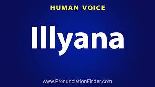 How To Pronounce Illyana [upl. by Kester855]