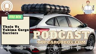 Thule VS Yakima Cargo Boxes What to know and compare Why [upl. by Philly816]