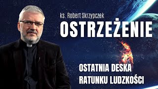 OSTRZEŻENIE to Ostatnia Deska Ratunku dla Zagubionej Ludzkości I ks Robert Skrzypczak [upl. by Brianne507]