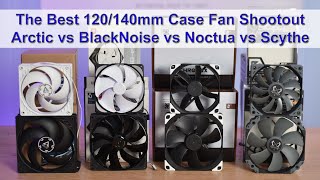 The Best 120mm140mm Case Fan Shootout feat Arctic BlackNoise Noctua and Scythe [upl. by Hutton]