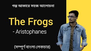 The Frogs by Aristophanes Bangla Summary  সম্পূর্ণ বাংলা লেকচার ও সহজ আলোচনা [upl. by Oiromed]