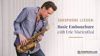 Saxophone Lesson Basic Embouchure with Eric Marienthal  ArtistWorks [upl. by Wilbur]