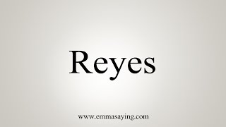 How To Say Reyes [upl. by Monarski]