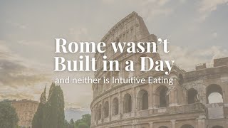 Rome wasnt Built in a Day  and Neither is Intuitive Eating  Part 2 [upl. by Einallem373]