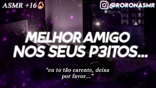 ASMR MELHOR AMIGO NOS SEUS P3IT0S [upl. by Abla560]