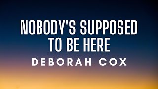 Deborah Cox  Nobodys Supposed To Be Here Lyrics [upl. by Mecke801]