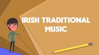 What is Irish traditional music Explain Irish traditional music Define Irish traditional music [upl. by Cloris]