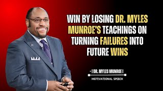 Win by Losing Dr Myles Munroe’s Teachings on Turning Failures into Future Wins motivation speech [upl. by Hpeseoj]