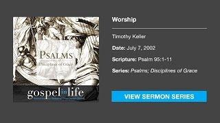 Worship – Timothy Keller Sermon [upl. by Ecirahc]