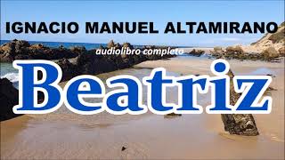 Ignacio Manuel Altamiranoaudiolibro completoquotBeatrizquot [upl. by Popelka]