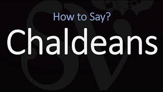 How to Pronounce Chaldeans CORRECTLY [upl. by Larual]