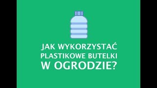 OGRÓD Jak wykorzystać plastikowe butelki w Ogrodzie [upl. by Jehias]