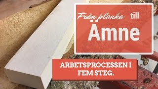 Från planka till ämne  Arbetsprocessen i fem steg [upl. by Anitsihc]