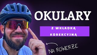 Okulary rowerowe z wkładką korekcyjną  moje doświadczenie i najlepsze rozwiązanie [upl. by Ailem]