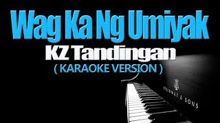 WAG KA NANG UMIYAK  KZ Tandingan KARAOKE VERSION [upl. by Trillby317]