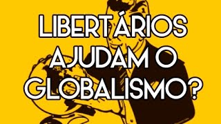 Libertários ajudam o Globalismo [upl. by Aleet]