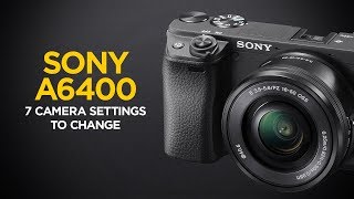 Top 7 Camera Settings to Change on the Sony a6400 [upl. by Darb222]