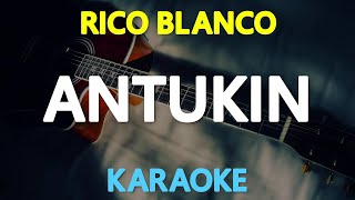 ANTUKIN  Rico Blanco KARAOKE Version [upl. by Ateikan181]