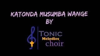 KATONDA MUSUMBA WANGE BY TONIC MELODIES CHOIR  GANGU [upl. by Elleraj238]