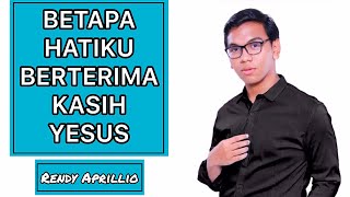 •LAGU ROHANI• BETAPA HATIKU Berterima Kasih Yesus by Rendy Aprillio [upl. by Mungovan]