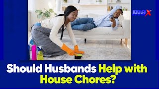 MaxAgenda Should husbands help with house chores [upl. by Shurlocke]