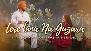 Tere Bina Na Guzara Full Song  Satinder Sartaaj  JOSH BRAR  Karan Bir Music  New Punjabi Songs [upl. by Baggott]