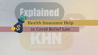 ‘Explained by KHN’ Health Insurance Help in Covid Relief Law [upl. by Rodney]